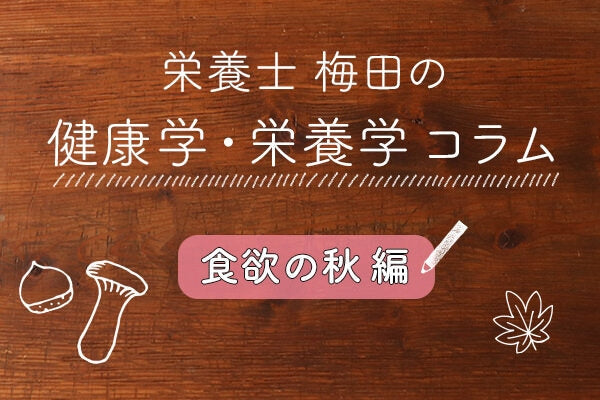 食欲の秋はダイエットの敵？秋に食欲が増す理由と秋のおすすめレシピ3選｜栄養士梅田のコラム